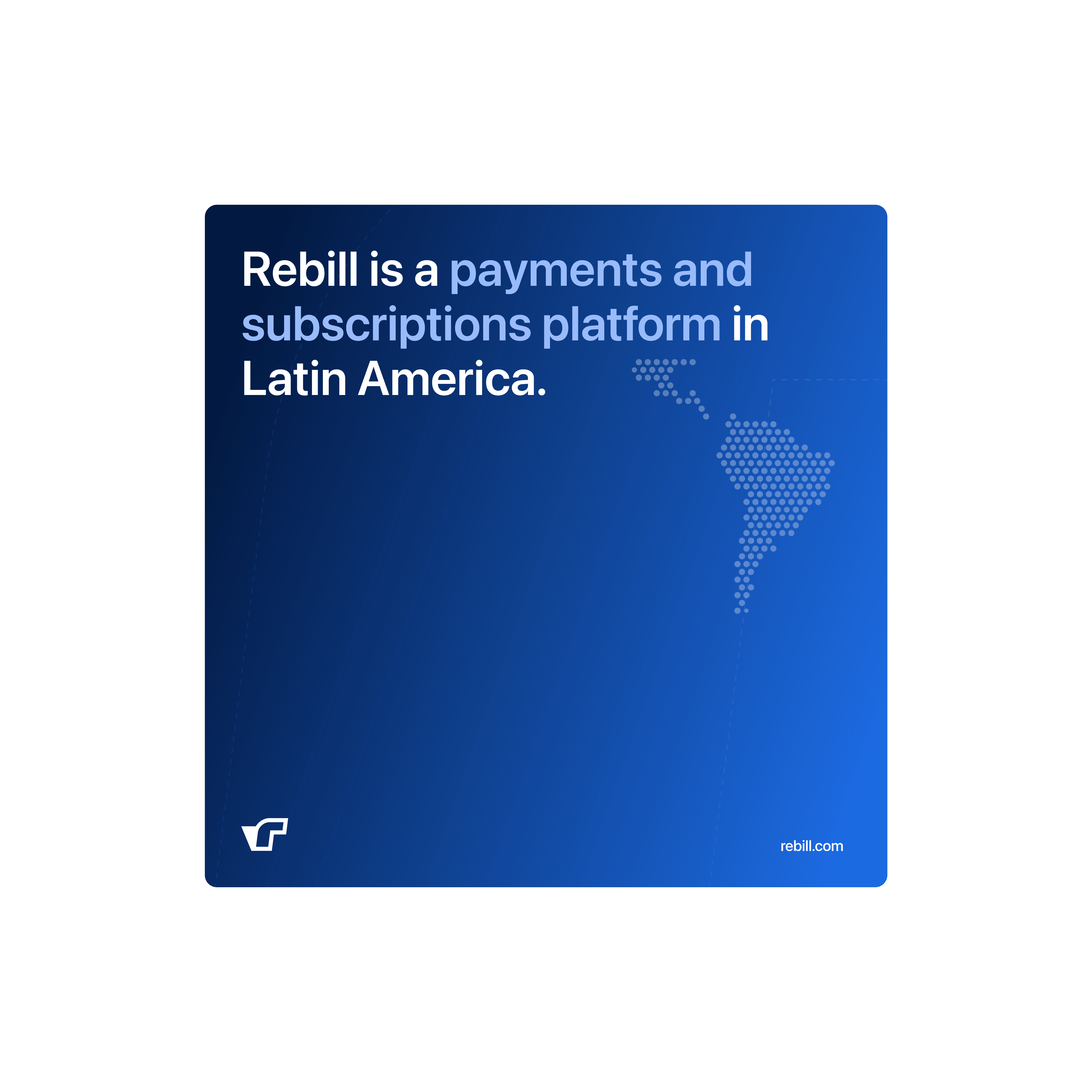 Brand card introducing Rebill as a payments and subscriptions platform in Latin America, with a blue gradient background and dotted LATAM map—part of the visual identity Kundo Studio designed to position Rebill as trusted payments infrastructure for the region.